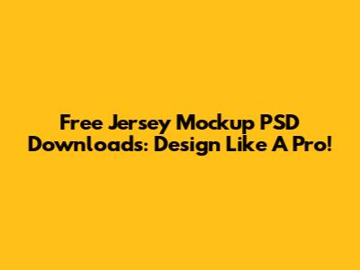 Free Jersey Mockup PSD Downloads: Design Like A Pro!