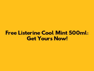 Free Listerine Cool Mint 500ml: Get Yours Now!