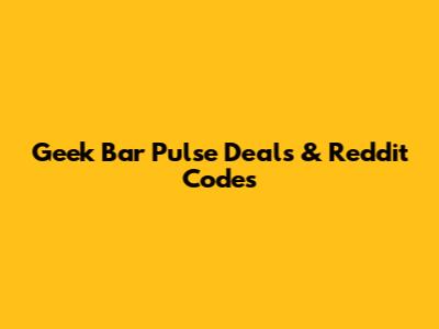Geek Bar Pulse Deals & Reddit Codes