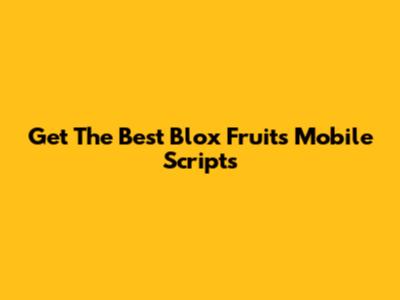Get The Best Blox Fruits Mobile Scripts