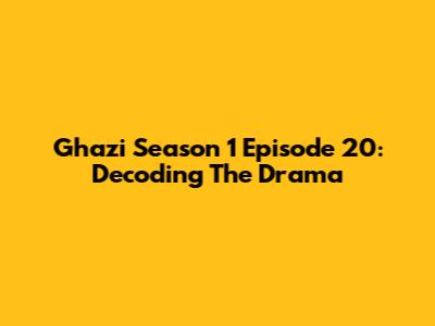 Ghazi Season 1 Episode 20: Decoding The Drama