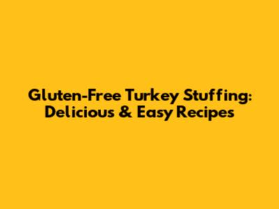 Gluten-Free Turkey Stuffing: Delicious & Easy Recipes