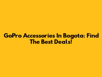 GoPro Accessories In Bogota: Find The Best Deals!