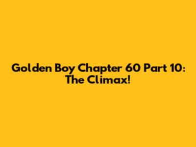 Golden Boy Chapter 60 Part 10: The Climax!