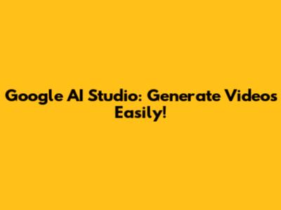 Google AI Studio: Generate Videos Easily!