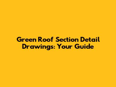 Green Roof Section Detail Drawings: Your Guide
