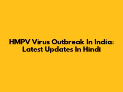 HMPV Virus Outbreak In India: Latest Updates In Hindi