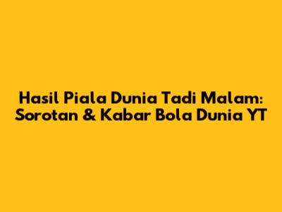 Hasil Piala Dunia Tadi Malam: Sorotan & Kabar Bola Dunia YT