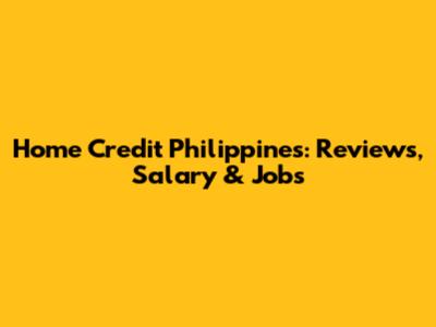 Home Credit Philippines: Reviews, Salary & Jobs