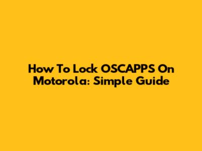 How To Lock OSCAPPS On Motorola: Simple Guide