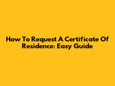 How To Request A Certificate Of Residence: Easy Guide