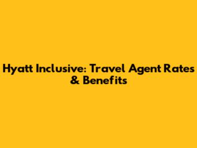 Hyatt Inclusive: Travel Agent Rates & Benefits
