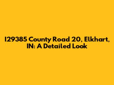 I29385 County Road 20, Elkhart, IN: A Detailed Look