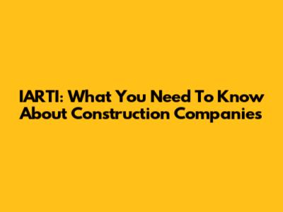 IARTI: What You Need To Know About Construction Companies