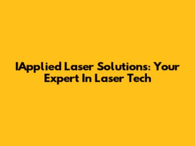 IApplied Laser Solutions: Your Expert In Laser Tech