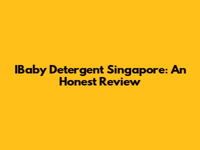 IBaby Detergent Singapore: An Honest Review