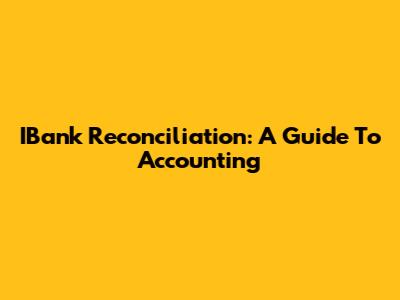 IBank Reconciliation: A Guide To Accounting