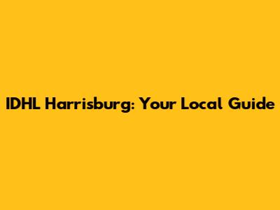 IDHL Harrisburg: Your Local Guide