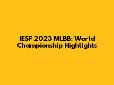 IESF 2023 MLBB: World Championship Highlights