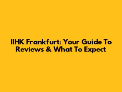 IIHK Frankfurt: Your Guide To Reviews & What To Expect