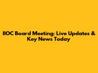 IIOC Board Meeting: Live Updates & Key News Today