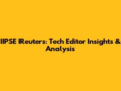 IIPSE IReuters: Tech Editor Insights & Analysis