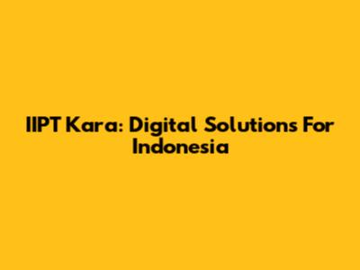 IIPT Kara: Digital Solutions For Indonesia