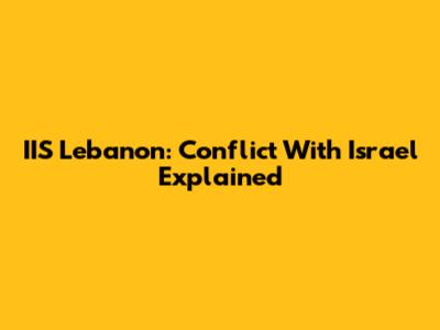 IIS Lebanon: Conflict With Israel Explained
