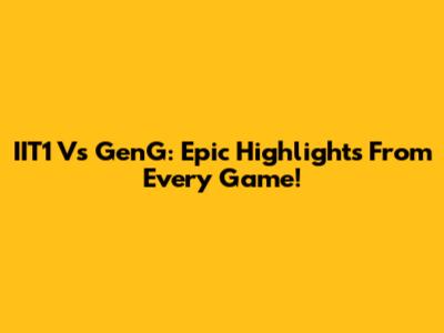 IIT1 Vs GenG: Epic Highlights From Every Game!