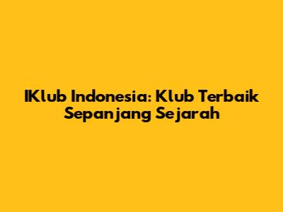 IKlub Indonesia: Klub Terbaik Sepanjang Sejarah