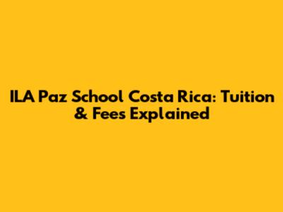 ILA Paz School Costa Rica: Tuition & Fees Explained
