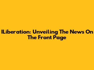 ILiberation: Unveiling The News On The Front Page