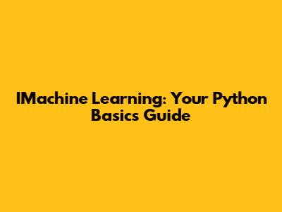 IMachine Learning: Your Python Basics Guide