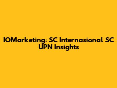 IOMarketing: SC Internasional SC UPN Insights