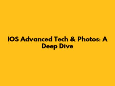 IOS Advanced Tech & Photos: A Deep Dive