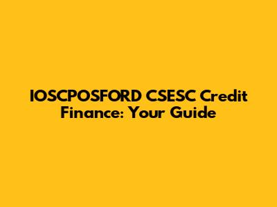 IOSCPOSFORD CSESC Credit Finance: Your Guide