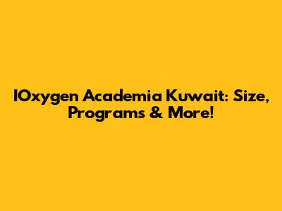 IOxygen Academia Kuwait: Size, Programs & More!