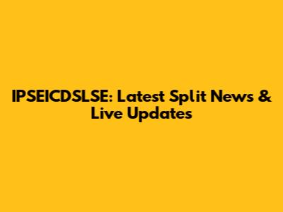 IPSEICDSLSE: Latest Split News & Live Updates