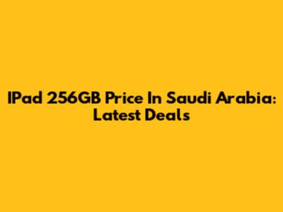 IPad 256GB Price In Saudi Arabia: Latest Deals
