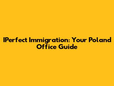 IPerfect Immigration: Your Poland Office Guide