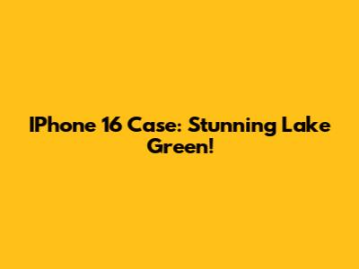 IPhone 16 Case: Stunning Lake Green!