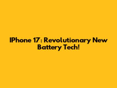 IPhone 17: Revolutionary New Battery Tech!