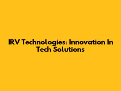 IRV Technologies: Innovation In Tech Solutions