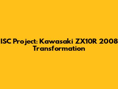 ISC Project: Kawasaki ZX10R 2008 Transformation