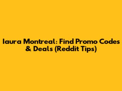 Iaura Montreal: Find Promo Codes & Deals (Reddit Tips)