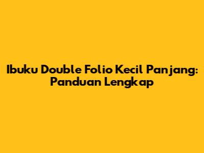 Ibuku Double Folio Kecil Panjang: Panduan Lengkap