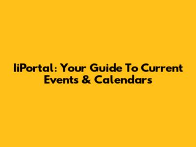 IiPortal: Your Guide To Current Events & Calendars