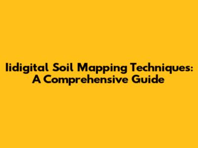 Iidigital Soil Mapping Techniques: A Comprehensive Guide