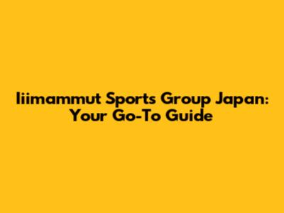 Iiimammut Sports Group Japan: Your Go-To Guide