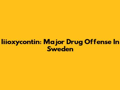Iiioxycontin: Major Drug Offense In Sweden